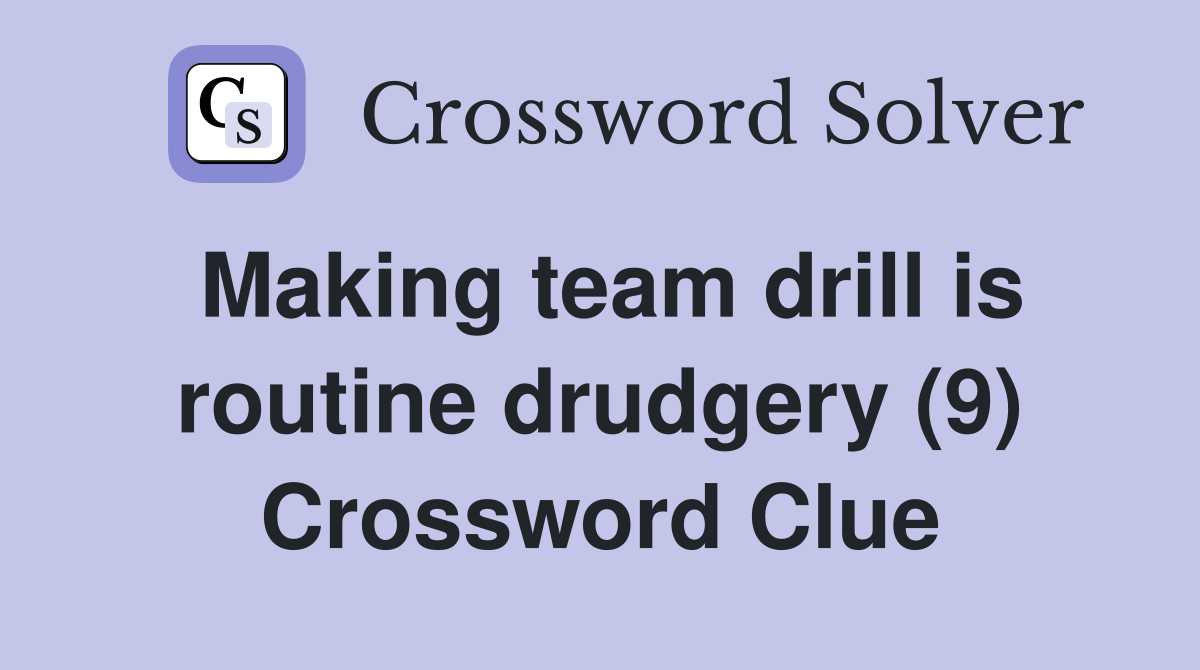 Making team drill is routine drudgery (9) Crossword Clue Answers